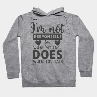 I'm Not Responsible For What My Face Does When You Talk tee Hoodie